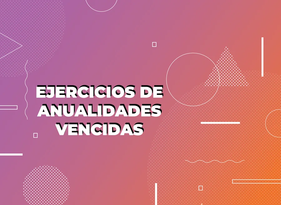Ejercicios de anualidades vencidas